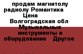 продам магнитолу радиолу Романтика-103. › Цена ­ 3 500 - Волгоградская обл. Музыкальные инструменты и оборудование » Другое   